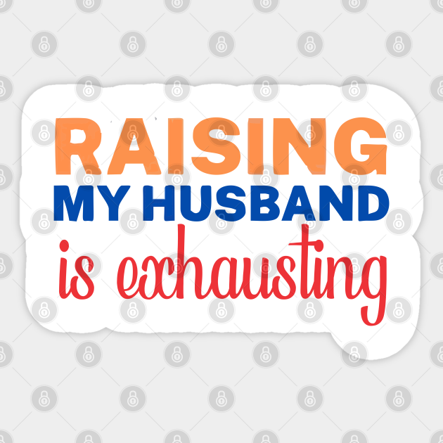 raising my husband is exhausting Raising My Husband Is Exhausting